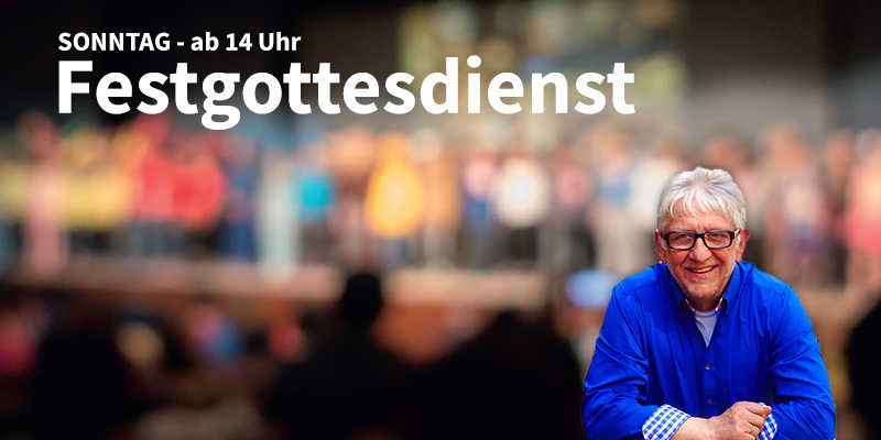 Festgottesdienst - Sonntag ab 14 Uhr