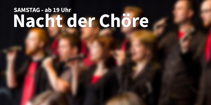 Nacht der Chöre - Samstag ab 19 Uhr